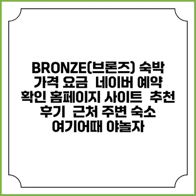 BRONZE(브론즈) 숙박 가격 요금 | 네이버 예약 확인 홈페이지 사이트 | 추천 후기 | 근처 주변 숙소 | 여기어때 야놀자