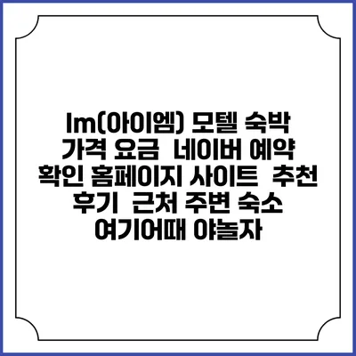Im(아이엠) 모텔 숙박 가격 요금 | 네이버 예약 확인 홈페이지 사이트 | 추천 후기 | 근처 주변 숙소 | 여기어때 야놀자