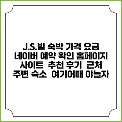 J.S.빌 숙박 가격 요금 | 네이버 예약 확인 홈페이지 사이트 | 추천 후기 | 근처 주변 숙소 | 여기어때 야놀자