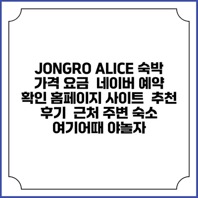 JONGRO ALICE 숙박 가격 요금 | 네이버 예약 확인 홈페이지 사이트 | 추천 후기 | 근처 주변 숙소 | 여기어때 야놀자
