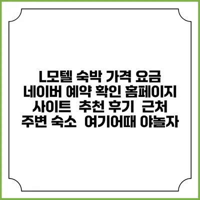 L모텔 숙박 가격 요금 | 네이버 예약 확인 홈페이지 사이트 | 추천 후기 | 근처 주변 숙소 | 여기어때 야놀자