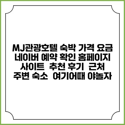 MJ관광호텔 숙박 가격 요금 | 네이버 예약 확인 홈페이지 사이트 | 추천 후기 | 근처 주변 숙소 | 여기어때 야놀자