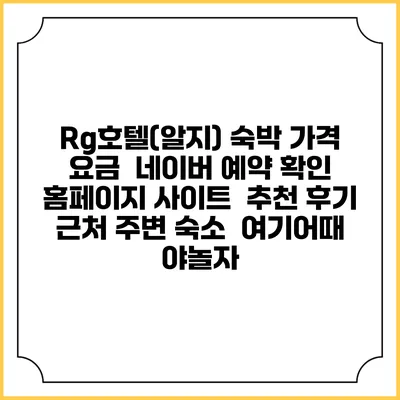 Rg호텔(알지) 숙박 가격 요금 | 네이버 예약 확인 홈페이지 사이트 | 추천 후기 | 근처 주변 숙소 | 여기어때 야놀자