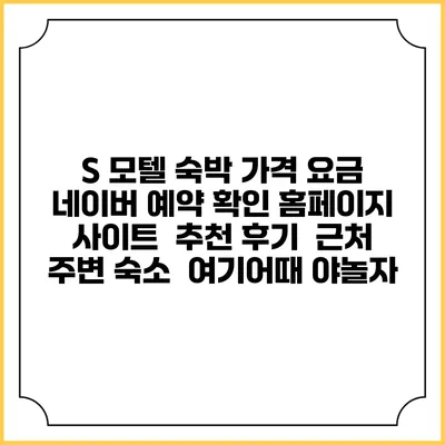 S 모텔 숙박 가격 요금 | 네이버 예약 확인 홈페이지 사이트 | 추천 후기 | 근처 주변 숙소 | 여기어때 야놀자