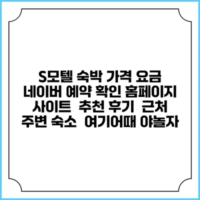 S모텔 숙박 가격 요금 | 네이버 예약 확인 홈페이지 사이트 | 추천 후기 | 근처 주변 숙소 | 여기어때 야놀자