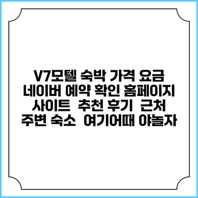 V7모텔 숙박 가격 요금 | 네이버 예약 확인 홈페이지 사이트 | 추천 후기 | 근처 주변 숙소 | 여기어때 야놀자