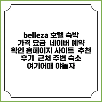 belleza 호텔 숙박 가격 요금 | 네이버 예약 확인 홈페이지 사이트 | 추천 후기 | 근처 주변 숙소 | 여기어때 야놀자