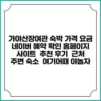가야산장여관 숙박 가격 요금 | 네이버 예약 확인 홈페이지 사이트 | 추천 후기 | 근처 주변 숙소 | 여기어때 야놀자