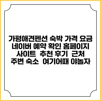 가평애견펜션 숙박 가격 요금 | 네이버 예약 확인 홈페이지 사이트 | 추천 후기 | 근처 주변 숙소 | 여기어때 야놀자