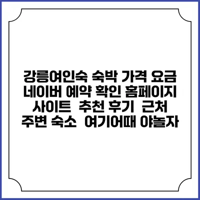 강릉여인숙 숙박 가격 요금 | 네이버 예약 확인 홈페이지 사이트 | 추천 후기 | 근처 주변 숙소 | 여기어때 야놀자