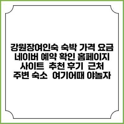강원장여인숙 숙박 가격 요금 | 네이버 예약 확인 홈페이지 사이트 | 추천 후기 | 근처 주변 숙소 | 여기어때 야놀자