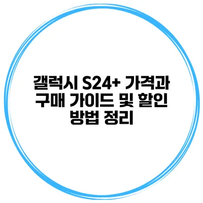 갤럭시 S24+ 가격과 구매 가이드 및 할인 방법 정리