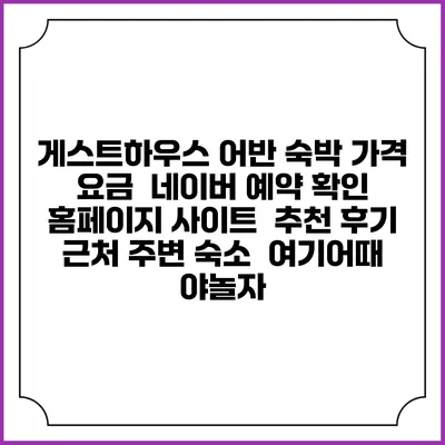 게스트하우스 어반 숙박 가격 요금 | 네이버 예약 확인 홈페이지 사이트 | 추천 후기 | 근처 주변 숙소 | 여기어때 야놀자