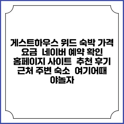 게스트하우스 위드 숙박 가격 요금 | 네이버 예약 확인 홈페이지 사이트 | 추천 후기 | 근처 주변 숙소 | 여기어때 야놀자