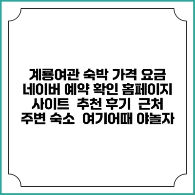 계룡여관 숙박 가격 요금 | 네이버 예약 확인 홈페이지 사이트 | 추천 후기 | 근처 주변 숙소 | 여기어때 야놀자