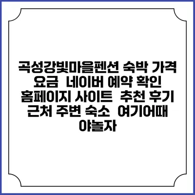 곡성강빛마을펜션 숙박 가격 요금 | 네이버 예약 확인 홈페이지 사이트 | 추천 후기 | 근처 주변 숙소 | 여기어때 야놀자