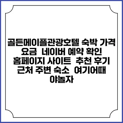 골든메이플관광호텔 숙박 가격 요금 | 네이버 예약 확인 홈페이지 사이트 | 추천 후기 | 근처 주변 숙소 | 여기어때 야놀자