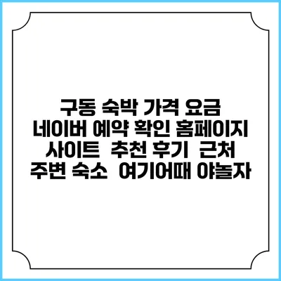 구동 숙박 가격 요금 | 네이버 예약 확인 홈페이지 사이트 | 추천 후기 | 근처 주변 숙소 | 여기어때 야놀자