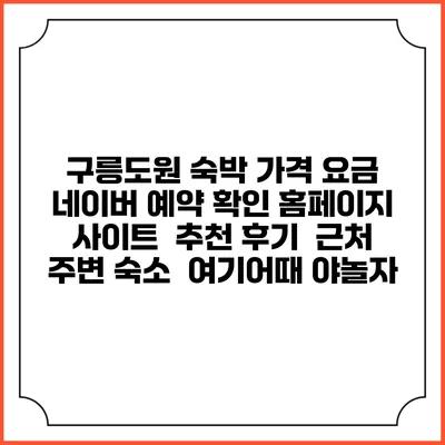 구릉도원 숙박 가격 요금 | 네이버 예약 확인 홈페이지 사이트 | 추천 후기 | 근처 주변 숙소 | 여기어때 야놀자