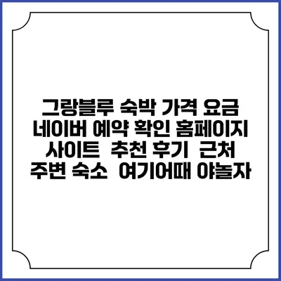 그랑블루 숙박 가격 요금 | 네이버 예약 확인 홈페이지 사이트 | 추천 후기 | 근처 주변 숙소 | 여기어때 야놀자