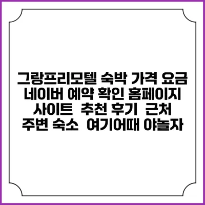 그랑프리모텔 숙박 가격 요금 | 네이버 예약 확인 홈페이지 사이트 | 추천 후기 | 근처 주변 숙소 | 여기어때 야놀자