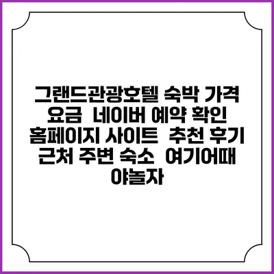 그랜드관광호텔 숙박 가격 요금 | 네이버 예약 확인 홈페이지 사이트 | 추천 후기 | 근처 주변 숙소 | 여기어때 야놀자