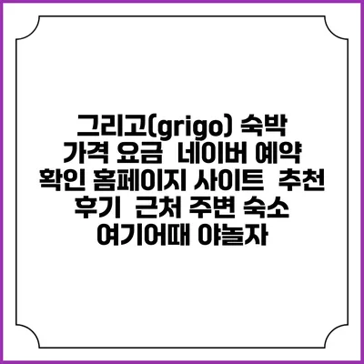 그리고(grigo) 숙박 가격 요금 | 네이버 예약 확인 홈페이지 사이트 | 추천 후기 | 근처 주변 숙소 | 여기어때 야놀자