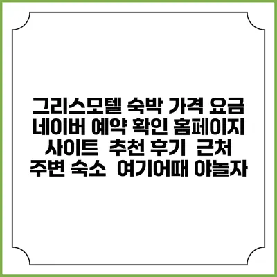 그리스모텔 숙박 가격 요금 | 네이버 예약 확인 홈페이지 사이트 | 추천 후기 | 근처 주변 숙소 | 여기어때 야놀자