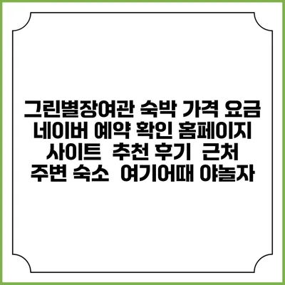 그린별장여관 숙박 가격 요금 | 네이버 예약 확인 홈페이지 사이트 | 추천 후기 | 근처 주변 숙소 | 여기어때 야놀자
