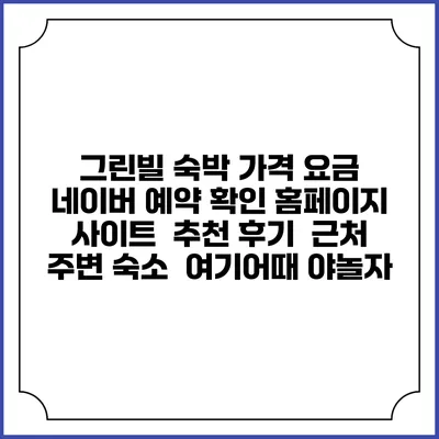 그린빌 숙박 가격 요금 | 네이버 예약 확인 홈페이지 사이트 | 추천 후기 | 근처 주변 숙소 | 여기어때 야놀자