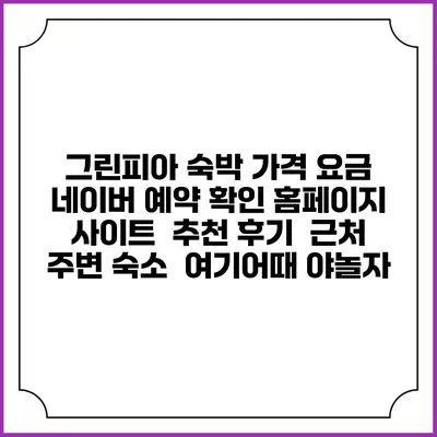 그린피아 숙박 가격 요금 | 네이버 예약 확인 홈페이지 사이트 | 추천 후기 | 근처 주변 숙소 | 여기어때 야놀자