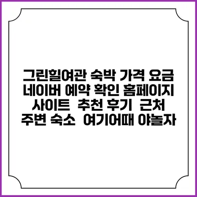 그린힐여관 숙박 가격 요금 | 네이버 예약 확인 홈페이지 사이트 | 추천 후기 | 근처 주변 숙소 | 여기어때 야놀자