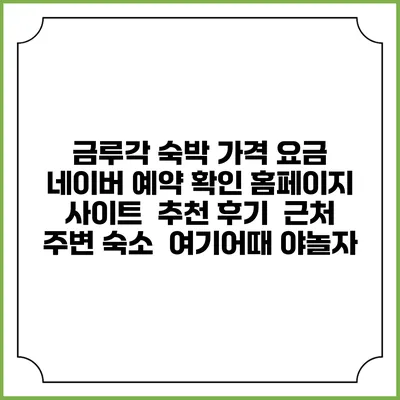 금루각 숙박 가격 요금 | 네이버 예약 확인 홈페이지 사이트 | 추천 후기 | 근처 주변 숙소 | 여기어때 야놀자