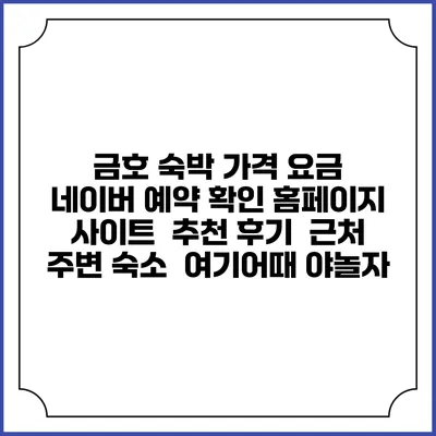 금호 숙박 가격 요금 | 네이버 예약 확인 홈페이지 사이트 | 추천 후기 | 근처 주변 숙소 | 여기어때 야놀자