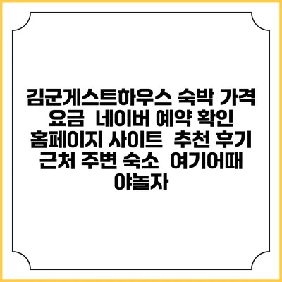 김군게스트하우스 숙박 가격 요금 | 네이버 예약 확인 홈페이지 사이트 | 추천 후기 | 근처 주변 숙소 | 여기어때 야놀자