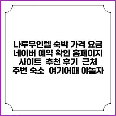 나루무인텔 숙박 가격 요금 | 네이버 예약 확인 홈페이지 사이트 | 추천 후기 | 근처 주변 숙소 | 여기어때 야놀자