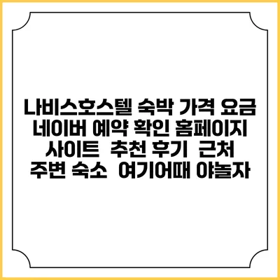 나비스호스텔 숙박 가격 요금 | 네이버 예약 확인 홈페이지 사이트 | 추천 후기 | 근처 주변 숙소 | 여기어때 야놀자
