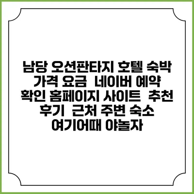남당 오션판타지 호텔 숙박 가격 요금 | 네이버 예약 확인 홈페이지 사이트 | 추천 후기 | 근처 주변 숙소 | 여기어때 야놀자