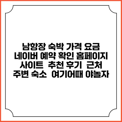 남항장 숙박 가격 요금 | 네이버 예약 확인 홈페이지 사이트 | 추천 후기 | 근처 주변 숙소 | 여기어때 야놀자