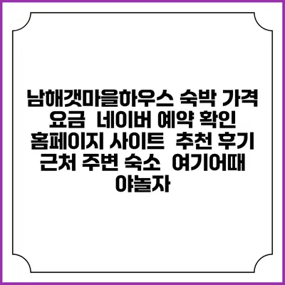 남해갯마을하우스 숙박 가격 요금 | 네이버 예약 확인 홈페이지 사이트 | 추천 후기 | 근처 주변 숙소 | 여기어때 야놀자