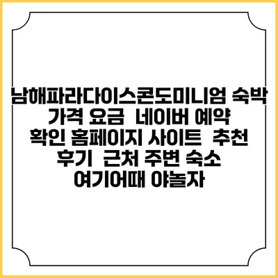 남해파라다이스콘도미니엄 숙박 가격 요금 | 네이버 예약 확인 홈페이지 사이트 | 추천 후기 | 근처 주변 숙소 | 여기어때 야놀자