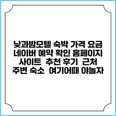 낮과밤모텔 숙박 가격 요금 | 네이버 예약 확인 홈페이지 사이트 | 추천 후기 | 근처 주변 숙소 | 여기어때 야놀자