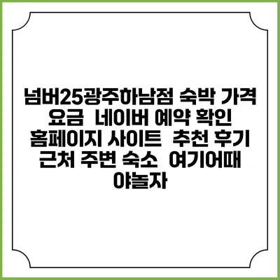넘버25광주하남점 숙박 가격 요금 | 네이버 예약 확인 홈페이지 사이트 | 추천 후기 | 근처 주변 숙소 | 여기어때 야놀자