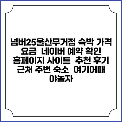 넘버25울산무거점 숙박 가격 요금 | 네이버 예약 확인 홈페이지 사이트 | 추천 후기 | 근처 주변 숙소 | 여기어때 야놀자