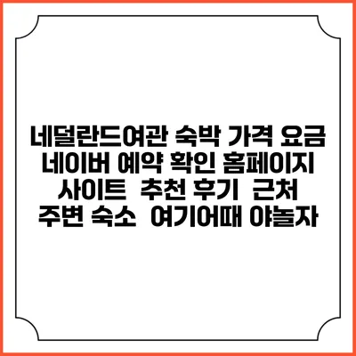 네덜란드여관 숙박 가격 요금 | 네이버 예약 확인 홈페이지 사이트 | 추천 후기 | 근처 주변 숙소 | 여기어때 야놀자