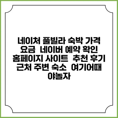 네이처 풀빌라 숙박 가격 요금 | 네이버 예약 확인 홈페이지 사이트 | 추천 후기 | 근처 주변 숙소 | 여기어때 야놀자