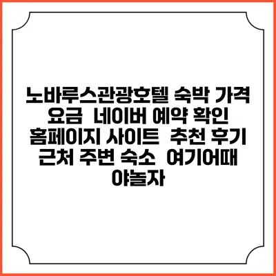 노바루스관광호텔 숙박 가격 요금 | 네이버 예약 확인 홈페이지 사이트 | 추천 후기 | 근처 주변 숙소 | 여기어때 야놀자