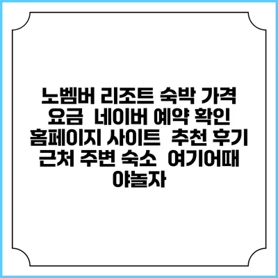 노벰버 리조트 숙박 가격 요금 | 네이버 예약 확인 홈페이지 사이트 | 추천 후기 | 근처 주변 숙소 | 여기어때 야놀자