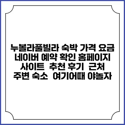 누볼라풀빌라 숙박 가격 요금 | 네이버 예약 확인 홈페이지 사이트 | 추천 후기 | 근처 주변 숙소 | 여기어때 야놀자