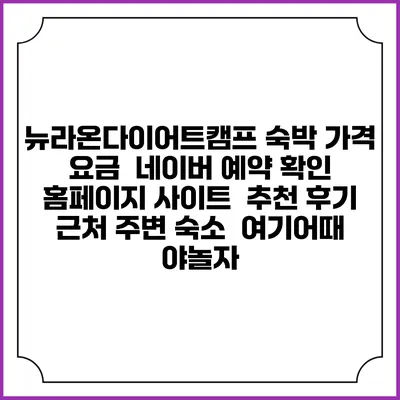 뉴라온다이어트캠프 숙박 가격 요금 | 네이버 예약 확인 홈페이지 사이트 | 추천 후기 | 근처 주변 숙소 | 여기어때 야놀자